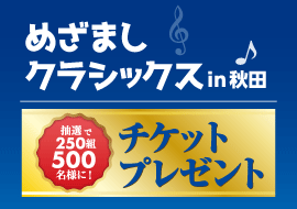めざましクラシックス in 秋田 チケットプレゼント